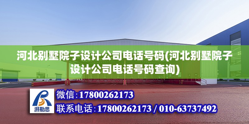 河北別墅院子設計公司電話號碼(河北別墅院子設計公司電話號碼查詢)