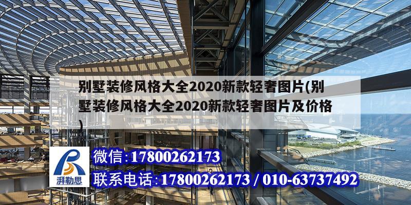 別墅裝修風格大全2020新款輕奢圖片(別墅裝修風格大全2020新款輕奢圖片及價格)