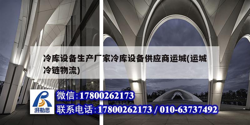 冷庫設備生產廠家冷庫設備供應商運城(運城冷鏈物流) 北京網架設計