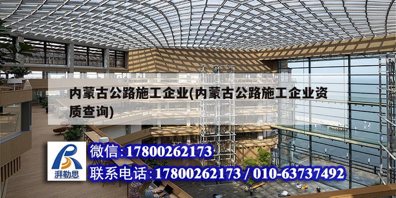 內(nèi)蒙古公路施工企業(yè)(內(nèi)蒙古公路施工企業(yè)資質(zhì)查詢(xún))