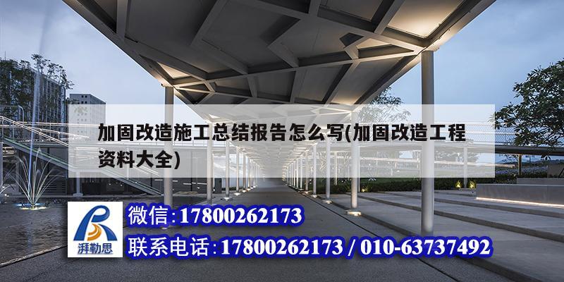 加固改造施工總結報告怎么寫(加固改造工程資料大全)