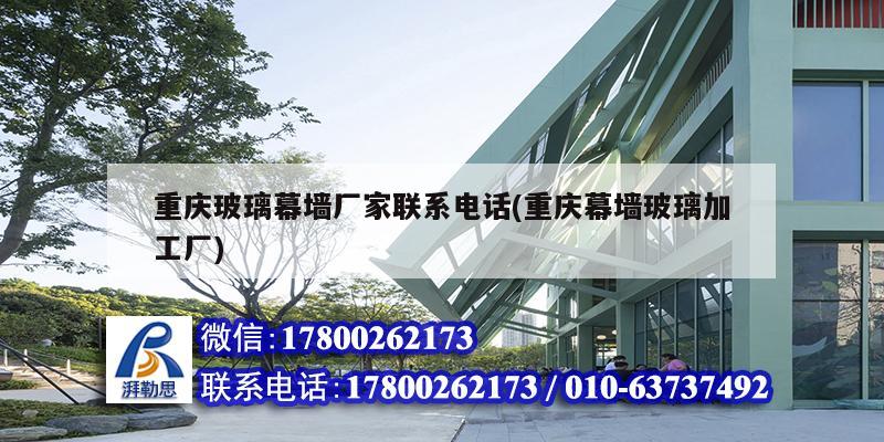 重慶玻璃幕墻廠家聯系電話(重慶幕墻玻璃加工廠) 鋼結構玻璃棧道施工