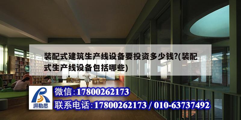 裝配式建筑生產線設備要投資多少錢?(裝配式生產線設備包括哪些)