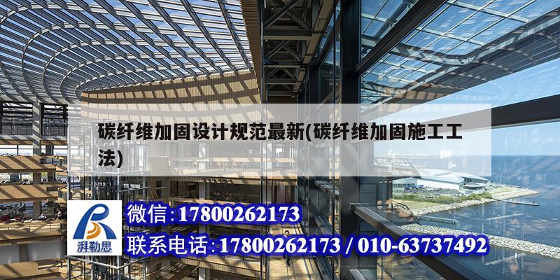 碳纖維加固設計規范最新(碳纖維加固施工工法)