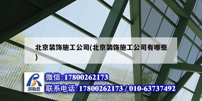 北京裝飾施工公司(北京裝飾施工公司有哪些) 結(jié)構(gòu)框架施工