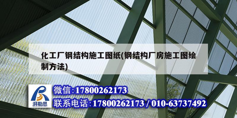 化工廠鋼結(jié)構(gòu)施工圖紙(鋼結(jié)構(gòu)廠房施工圖繪制方法)