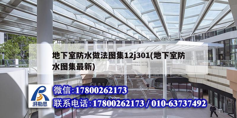 地下室防水做法圖集12j301(地下室防水圖集最新) 結構地下室施工