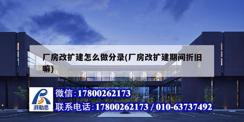 廠房改擴建怎么做分錄(廠房改擴建期間折舊嘛)