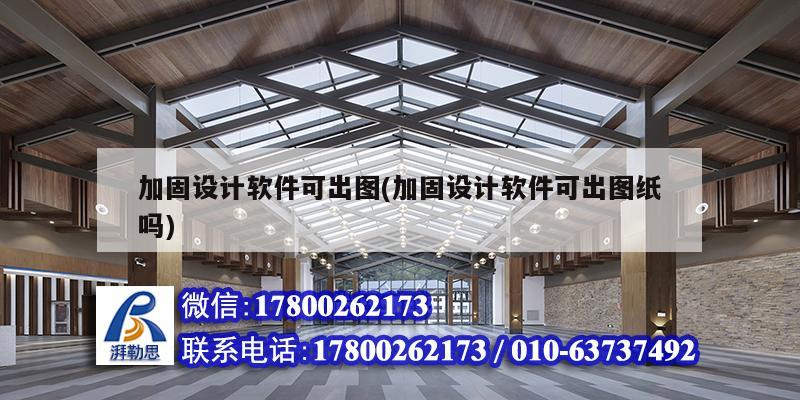 加固設計軟件可出圖(加固設計軟件可出圖紙嗎)