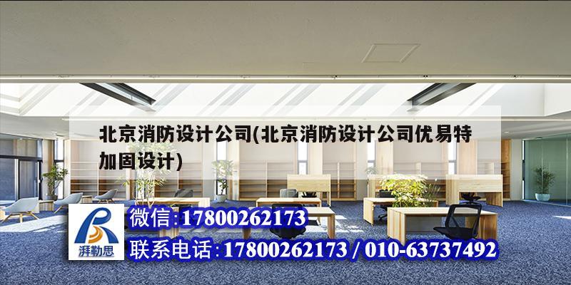 北京消防設計公司(北京消防設計公司優易特加固設計)