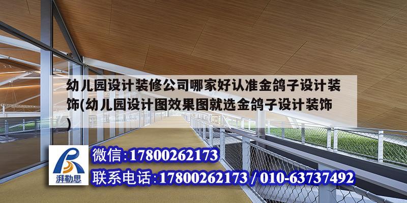 幼兒園設計裝修公司哪家好認準金鴿子設計裝飾(幼兒園設計圖效果圖就選金鴿子設計裝飾) 結構電力行業施工